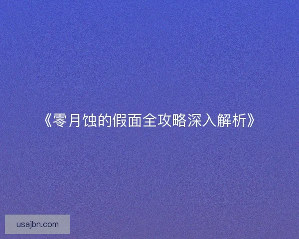 《零月蚀的假面全攻略深入解析》