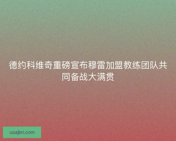 德约科维奇重磅宣布穆雷加盟教练团队共同备战大满贯