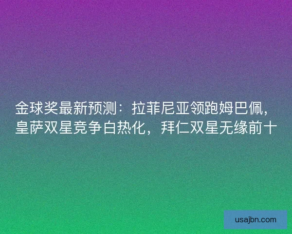 金球奖最新预测：拉菲尼亚领跑姆巴佩，皇萨双星竞争白热化，拜仁双星无缘前十